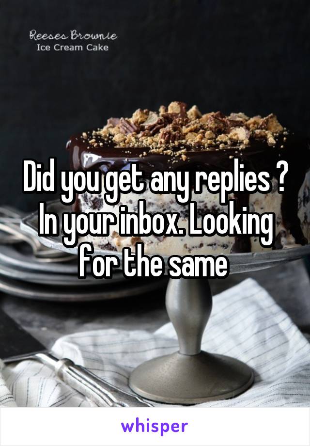 Did you get any replies ? In your inbox. Looking for the same 