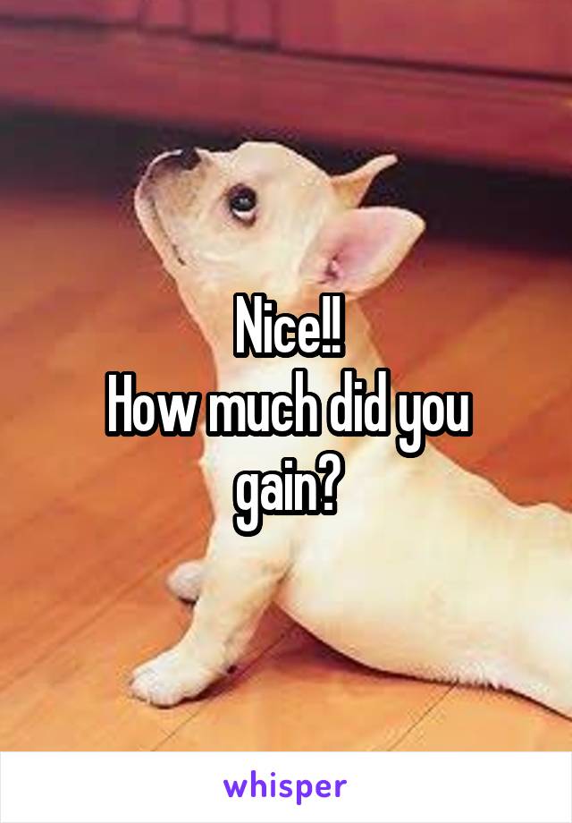 Nice!!
How much did you gain?