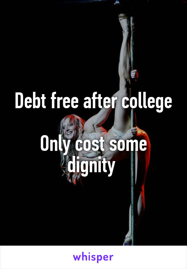 Debt free after college

Only cost some dignity 