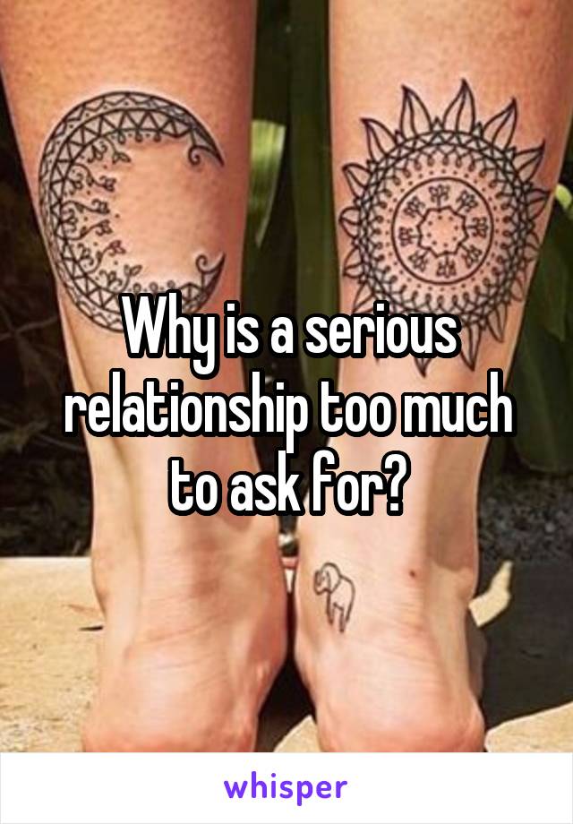 Why is a serious relationship too much to ask for?