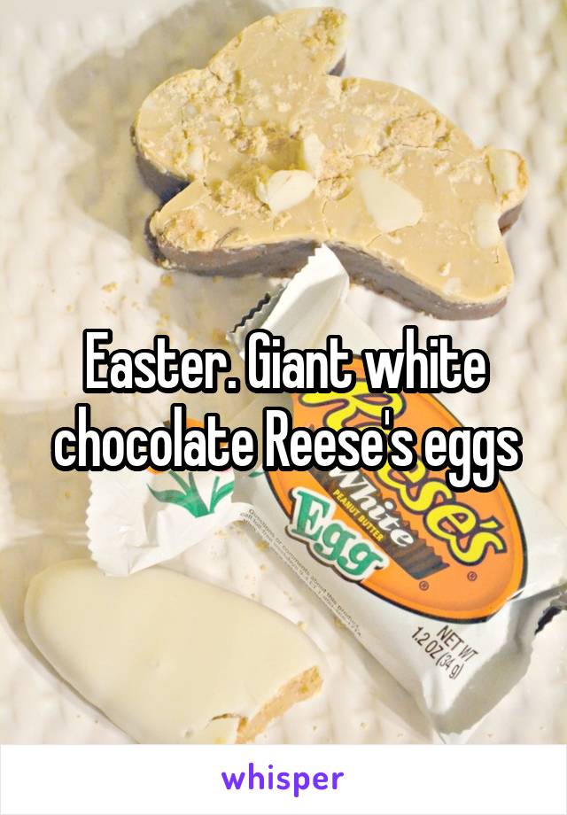 Easter. Giant white chocolate Reese's eggs