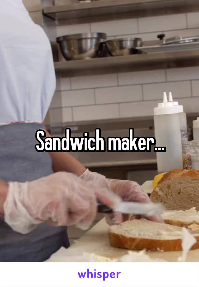Sandwich maker...