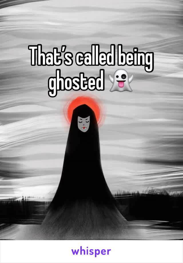 That’s called being ghosted 👻 