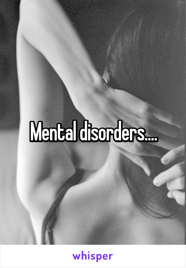 Mental disorders....
