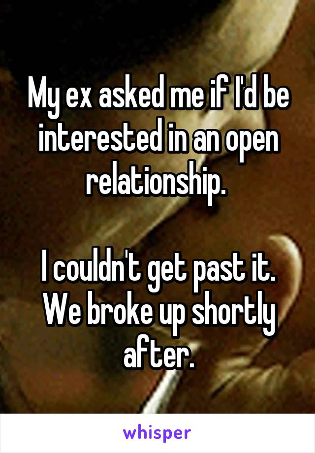 My ex asked me if I'd be interested in an open relationship. 

I couldn't get past it. We broke up shortly after.