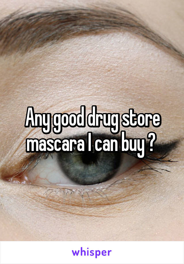 Any good drug store mascara I can buy ? 