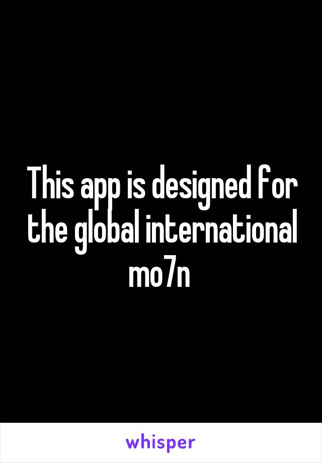This app is designed for the global international mo7n 