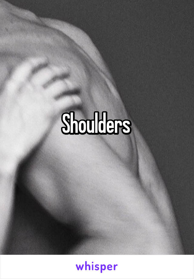 Shoulders 

