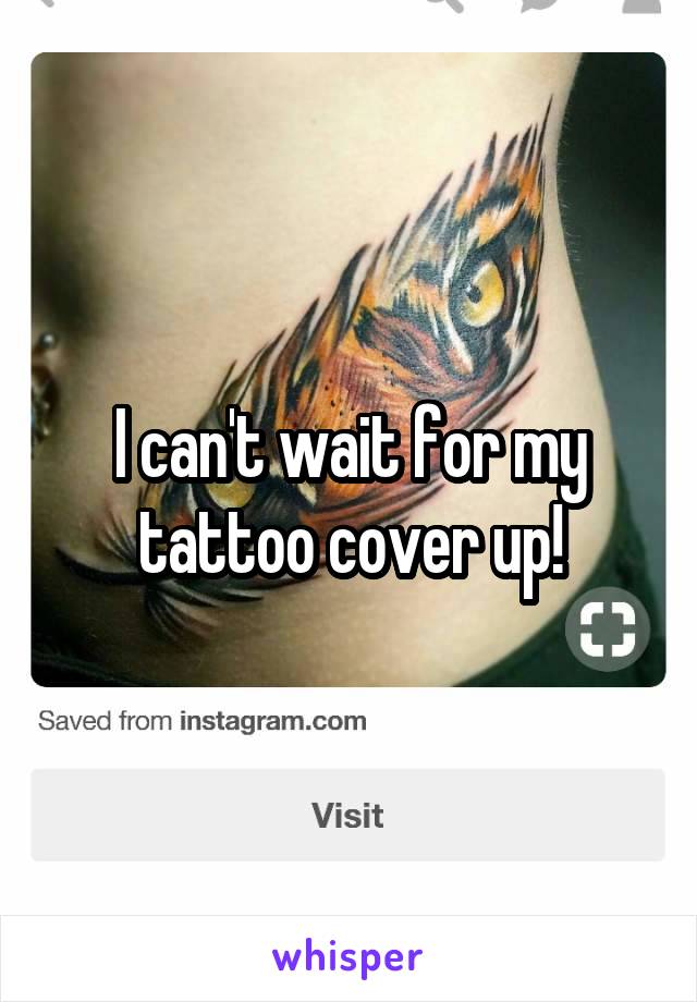 I can't wait for my tattoo cover up!