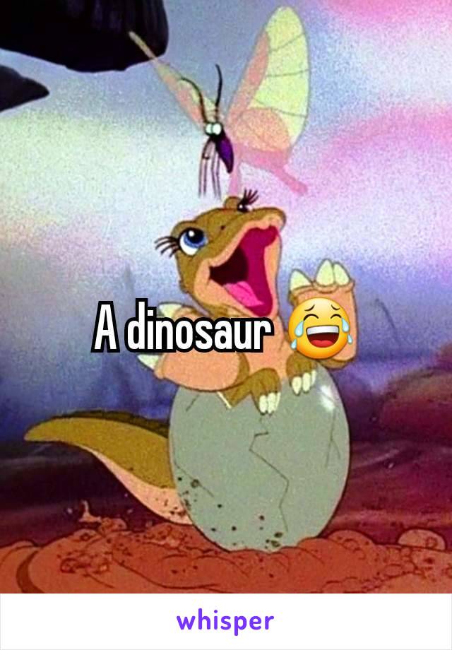 A dinosaur 😂