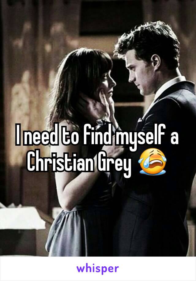 I need to find myself a Christian Grey 😭