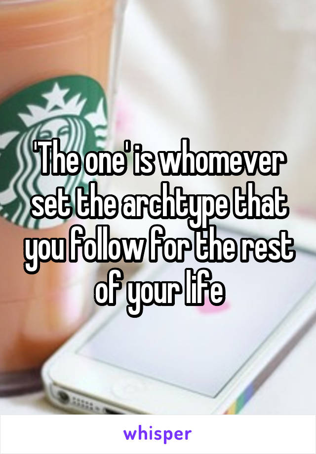'The one' is whomever set the archtype that you follow for the rest of your life