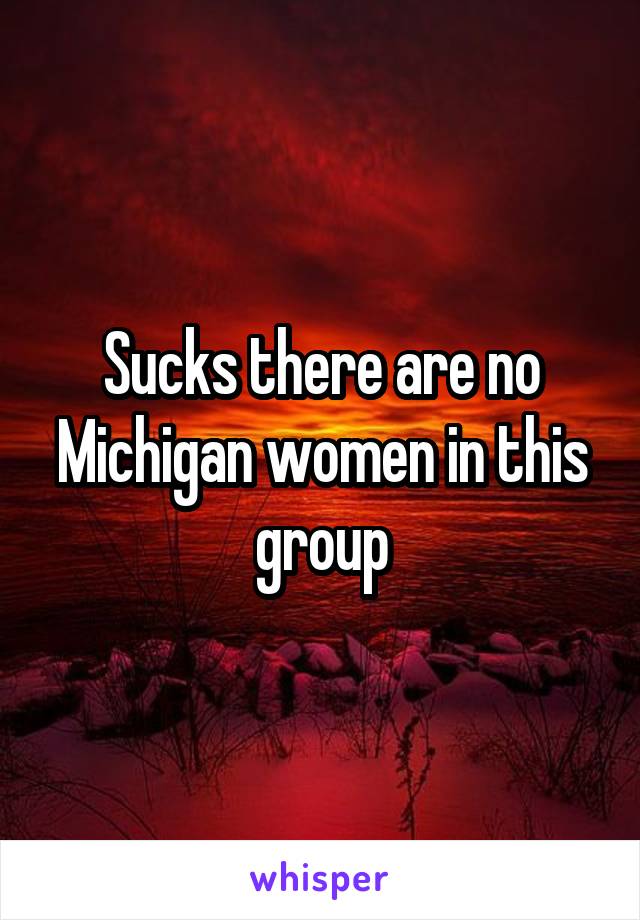 Sucks there are no Michigan women in this group