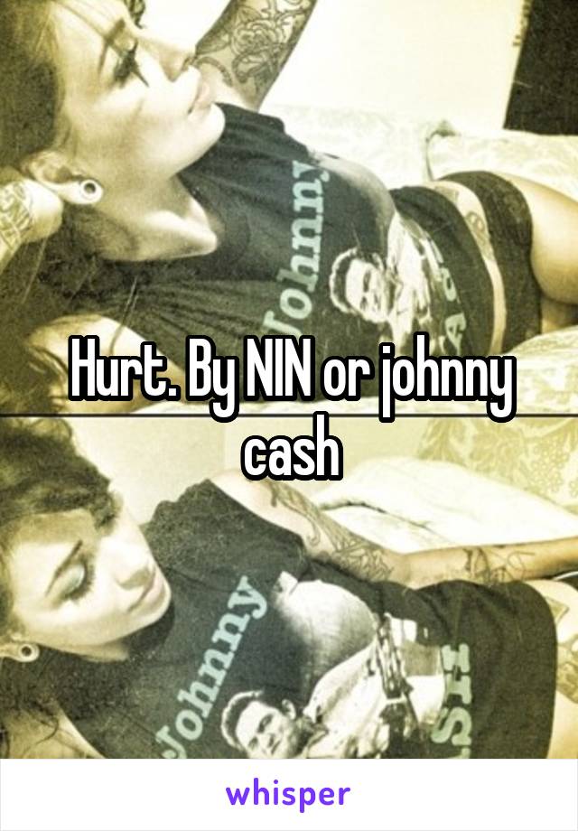 Hurt. By NIN or johnny cash