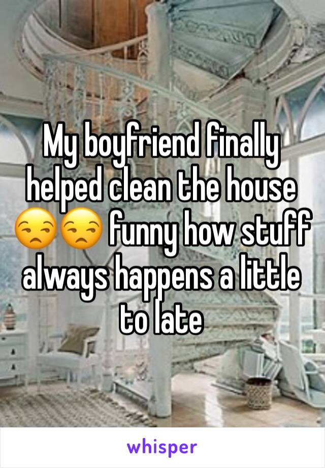 My boyfriend finally helped clean the house 😒😒 funny how stuff always happens a little to late 