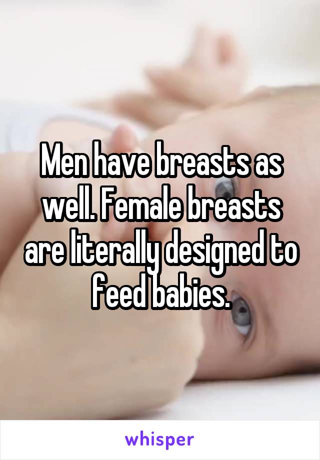 Men have breasts as well. Female breasts are literally designed to feed babies.