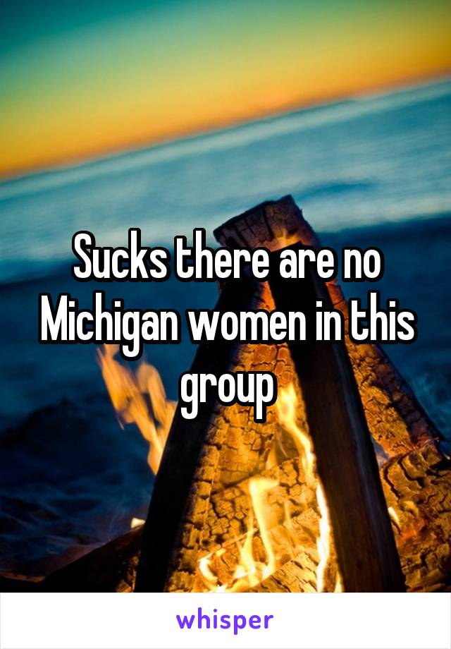 Sucks there are no Michigan women in this group