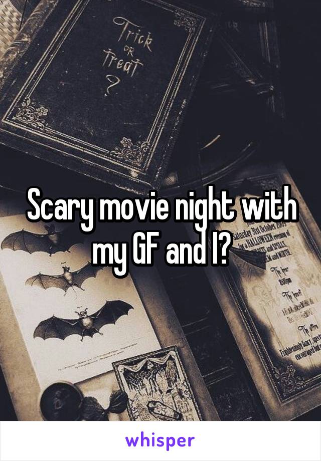 Scary movie night with my GF and I?