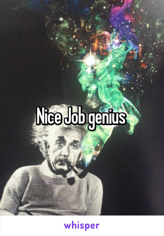 Nice Job genius 