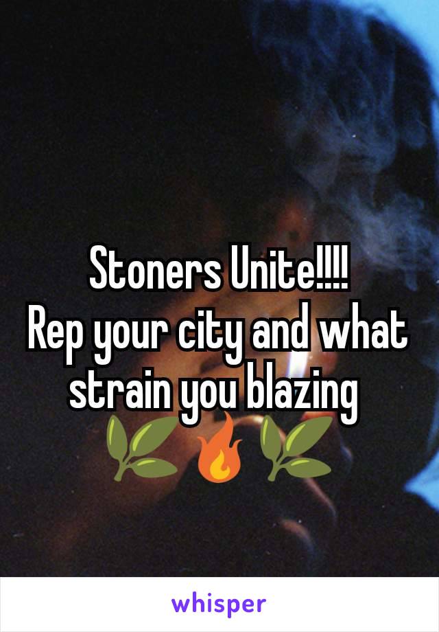 Stoners Unite!!!!
Rep your city and what strain you blazing 
🌿🔥🌿