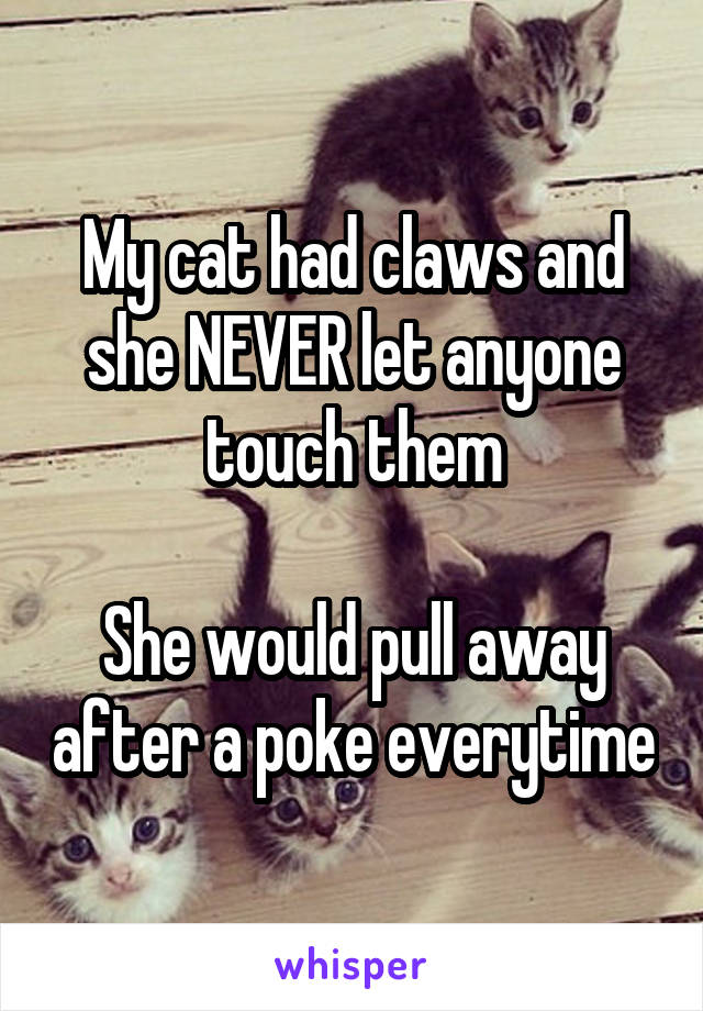 My cat had claws and she NEVER let anyone touch them

She would pull away after a poke everytime