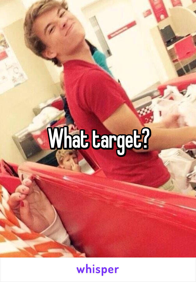 What target?