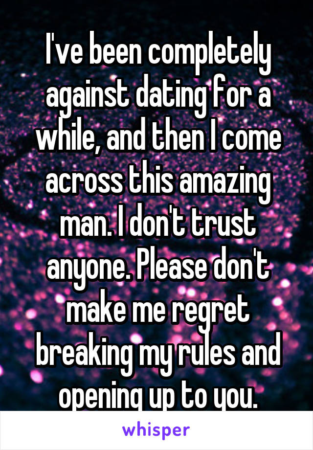 I've been completely against dating for a while, and then I come across this amazing man. I don't trust anyone. Please don't make me regret breaking my rules and opening up to you.