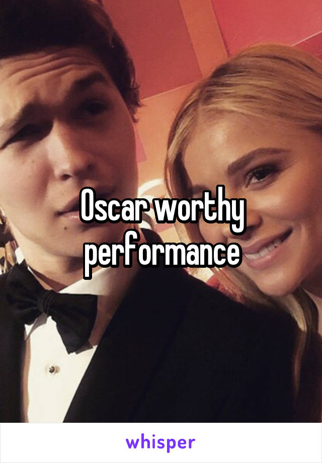 Oscar worthy performance