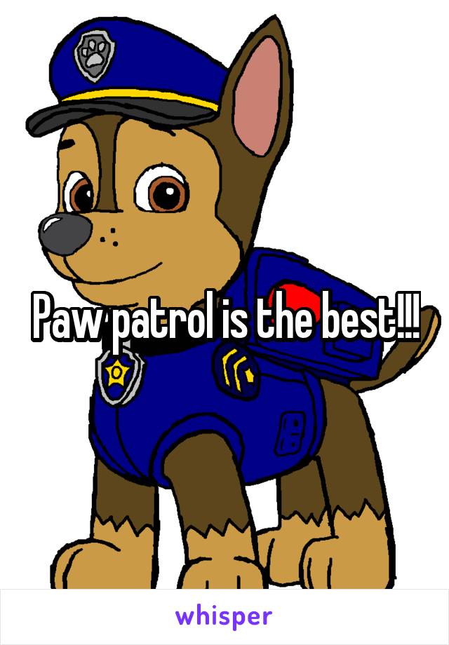 Paw patrol is the best!!!