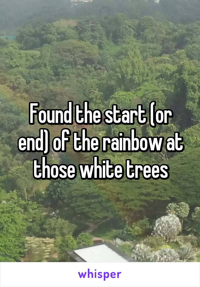 Found the start (or end) of the rainbow at those white trees