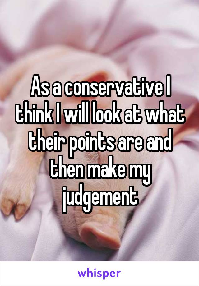 As a conservative I think I will look at what their points are and then make my judgement