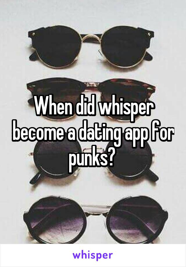 When did whisper become a dating app for punks? 