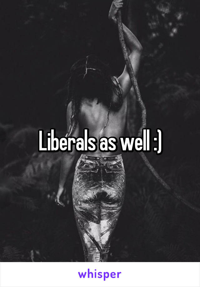 Liberals as well :)