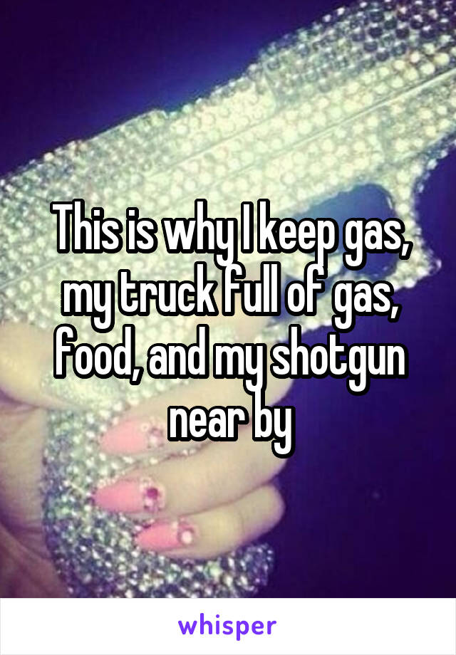 This is why I keep gas, my truck full of gas, food, and my shotgun near by