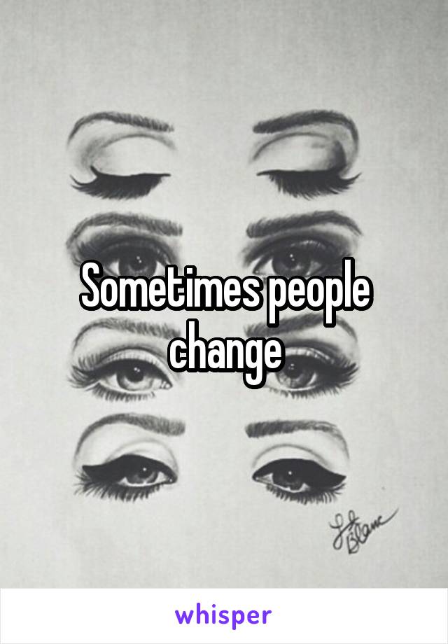 Sometimes people change