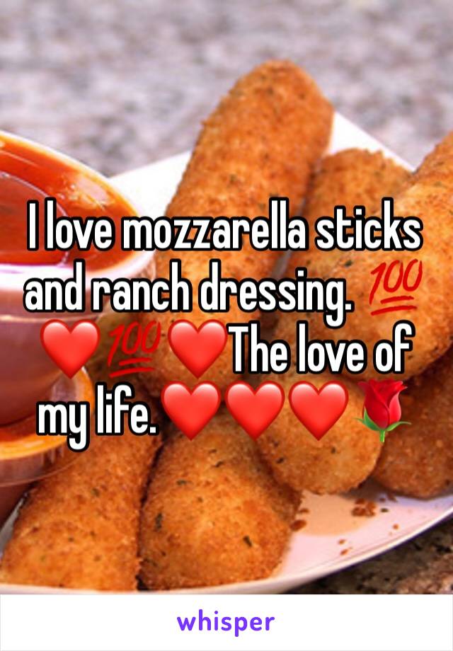 I love mozzarella sticks and ranch dressing. 💯❤️💯❤️The love of my life.❤️❤️❤️🌹