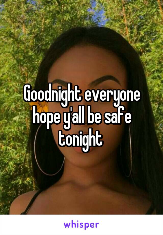 Goodnight everyone hope y'all be safe tonight 