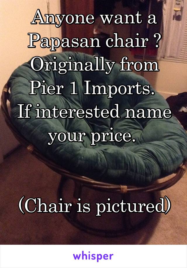 Anyone want a Papasan chair ? Originally from Pier 1 Imports. 
If interested name your price. 


(Chair is pictured) 
