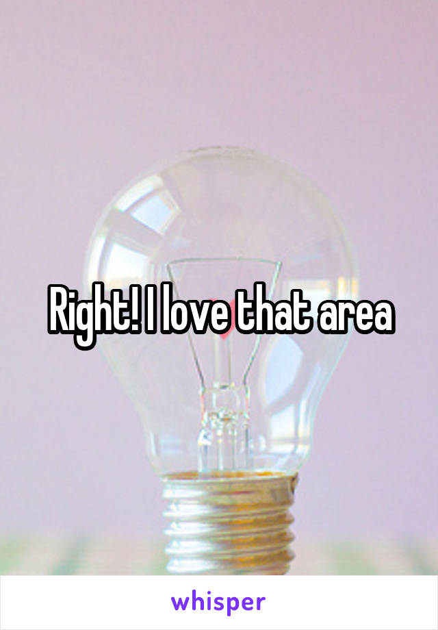 Right! I love that area