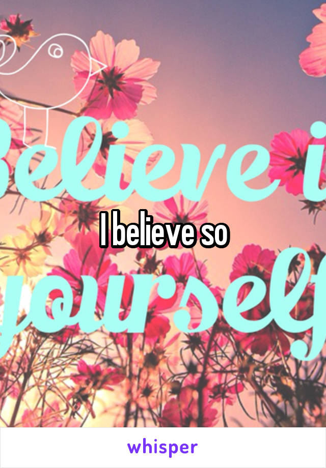 I believe so