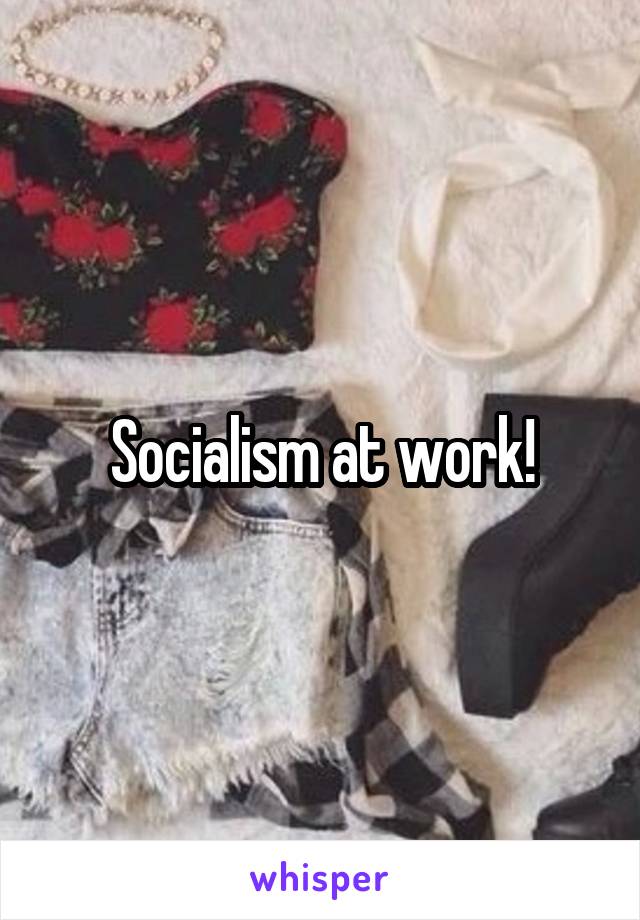 Socialism at work!