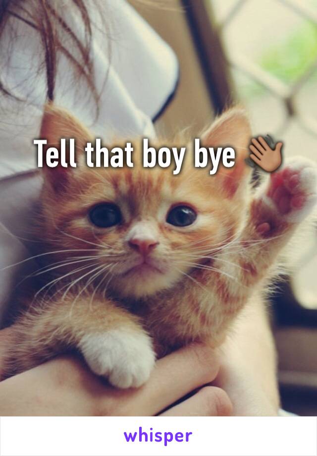 Tell that boy bye 👋🏽 