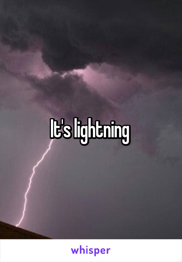 It's lightning 