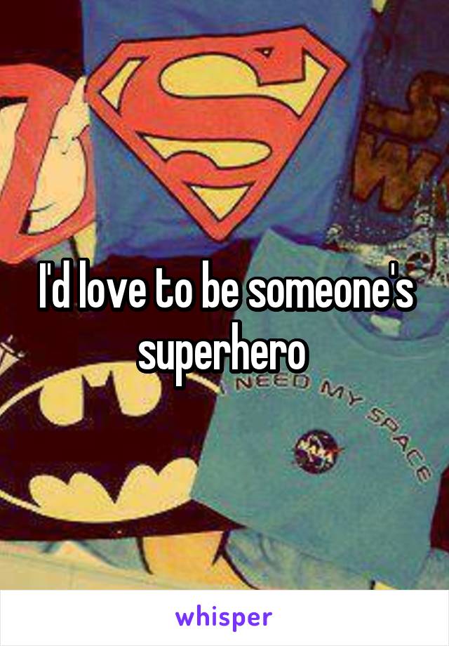 I'd love to be someone's superhero 