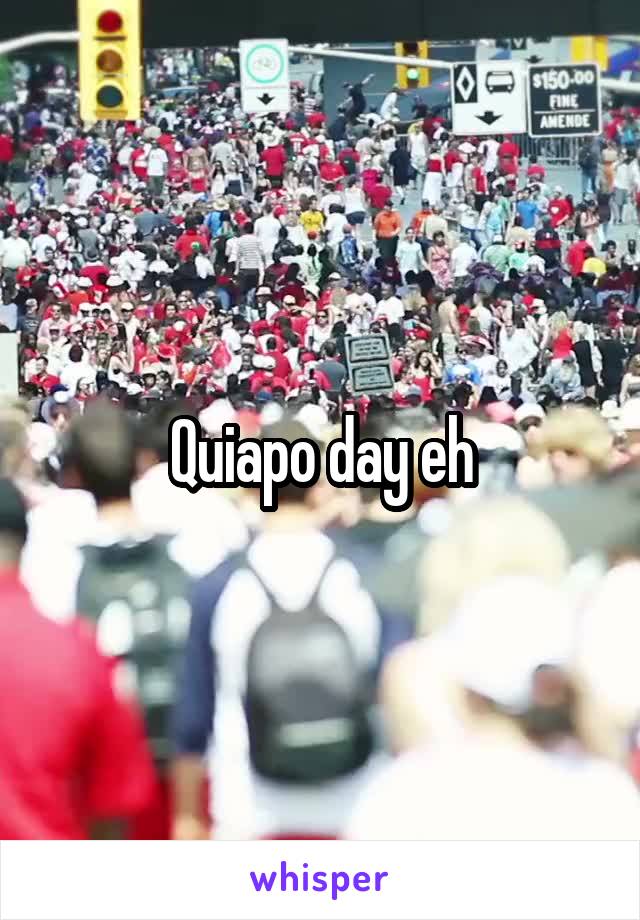 Quiapo day eh
