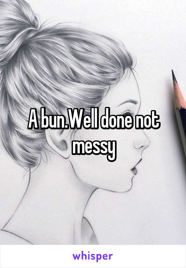 A bun.Well done not messy