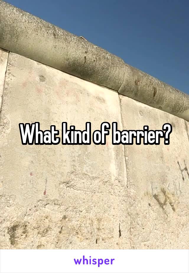 What kind of barrier?