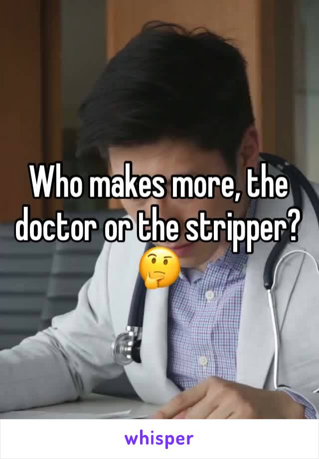 Who makes more, the doctor or the stripper?🤔