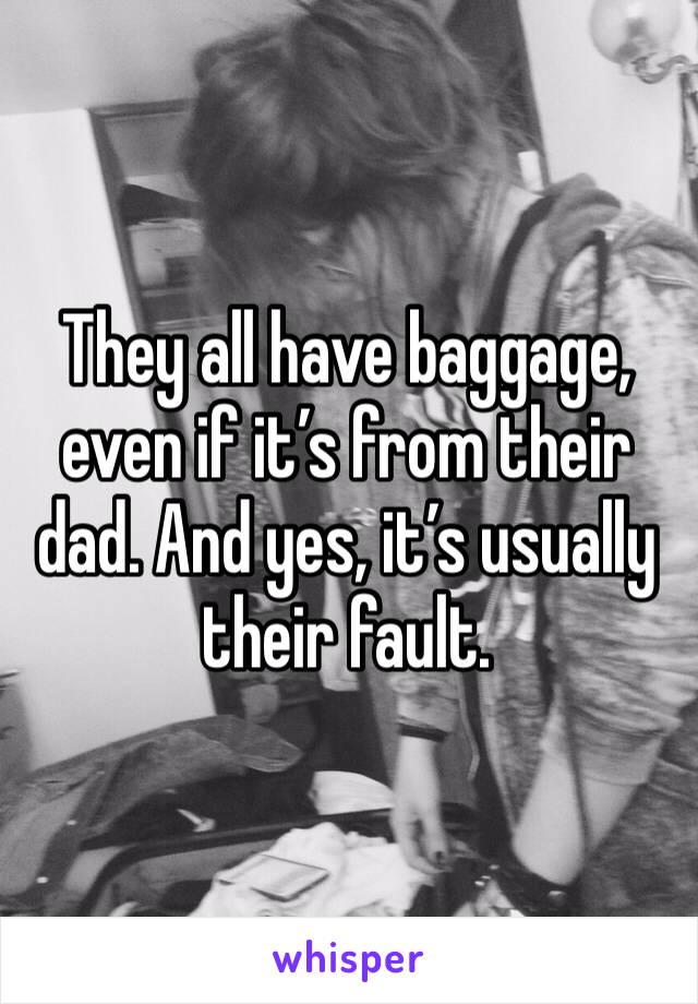 They all have baggage, even if it’s from their dad. And yes, it’s usually their fault.