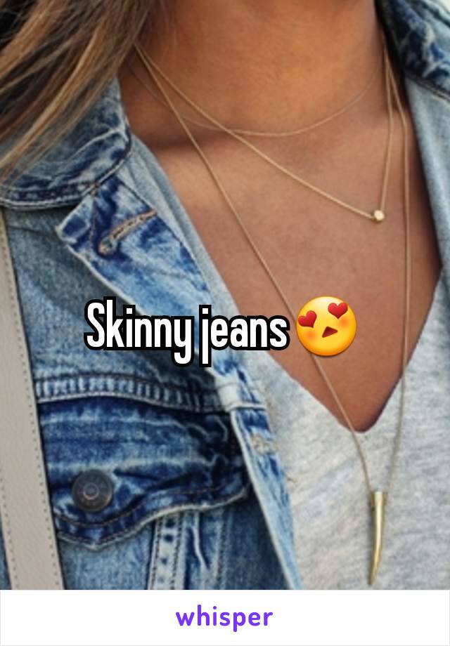 Skinny jeans😍